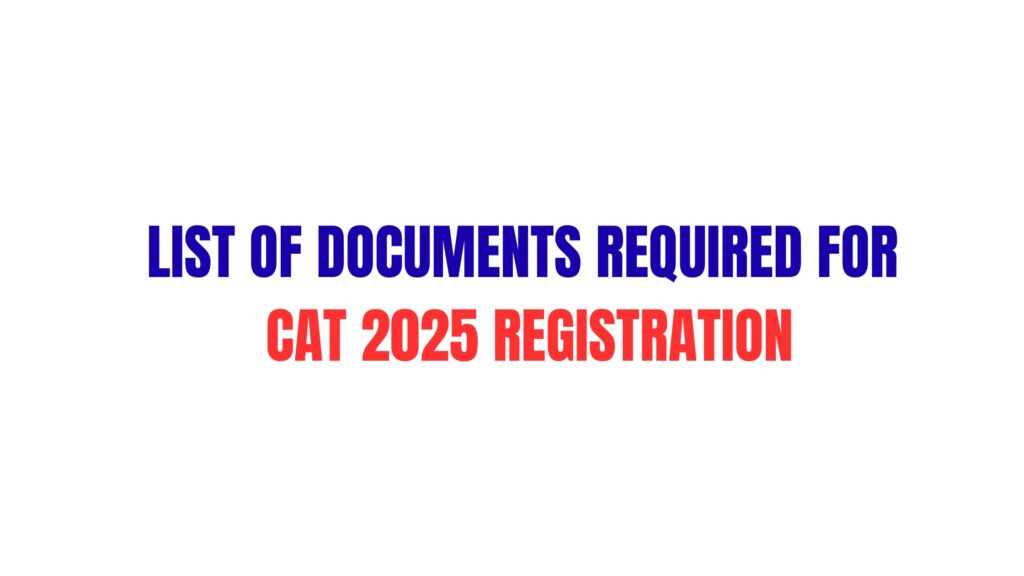 List of Documents Required for CAT 2025 RegistrationList of Documents Required for CAT 2025 Registration