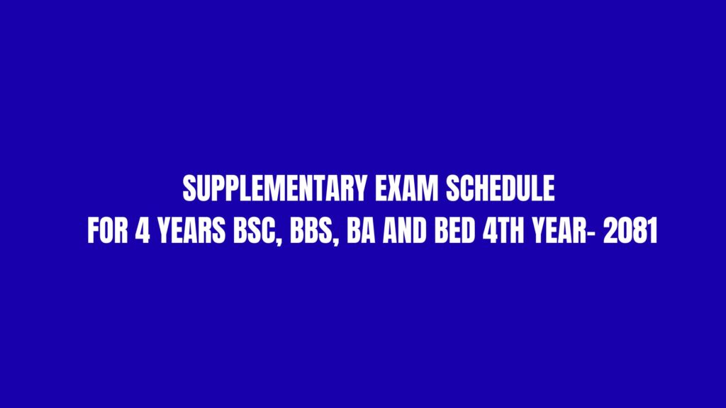 Supplementary Exam Schedule for 4 Years BSc, BBS, BA and BEd 4th Year- 2081